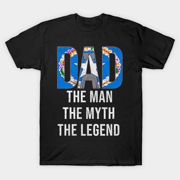 Northern Marianan Dad The Man The Myth The Legend - Gift for Northern Marianan Dad With Roots From Northern Marianan T-Shirt by Country Flags